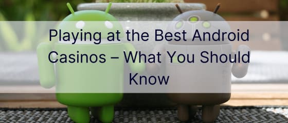 Duke luajtur në kazinotë më të mira Android – Çfarë duhet të dini