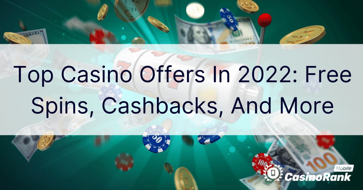 Ofertat kryesore të kazinove në 2022: Rrotullime falas, kthim parash dhe më shumë