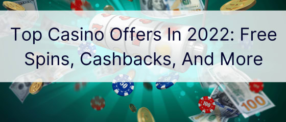 Ofertat kryesore të kazinove në 2022: Rrotullime falas, kthim parash dhe më shumë